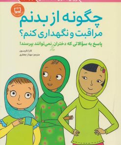 چگونه از بدنم مراقبت و نگهداری کنم - پاسخ به سوالاتی که دختران بزرگتر نمی توانند بپرسند